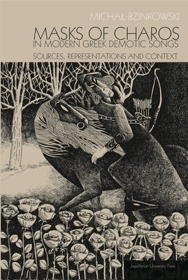 Masks of Charos in Modern Greek Demotic Songs: Sources, Representations, and Context by Bzinkowski, Michal
