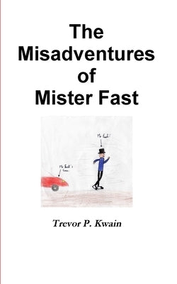 The Misadventures of Mister Fast by Kwain, Trevor P.