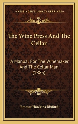 The Wine Press And The Cellar: A Manual For The Winemaker And The Cellar Man (1883) by Rixford, Emmet Hawkins