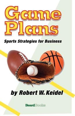 Game Plans: Sports Strategies for Business by Keidel, Robert W.