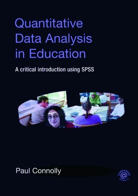 Quantitative Data Analysis in Education: A Critical Introduction Using SPSS by Connolly, Paul