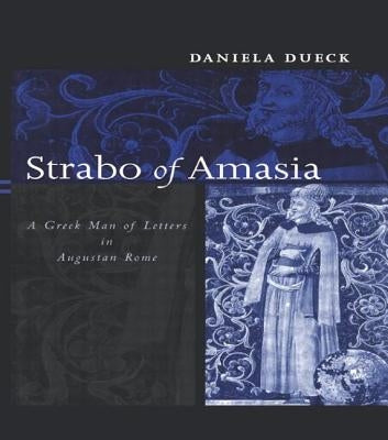 Strabo of Amasia: A Greek Man of Letters in Augustan Rome by Dueck, Daniela