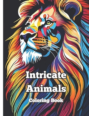 Intricate Animals coloring book: Adult coloring book of intricate animals by Bowman, Matt