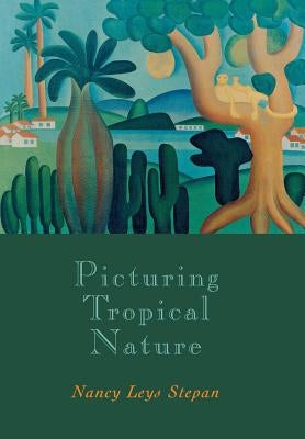 Picturing Tropical Nature: Russian Printers and Soviet Socialism, 1918-1930 by Stepan, Nancy Leys