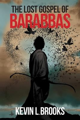 The Lost Gospel of Barabbas: The Thirteenth Apostle by Brooks, Kevin L.