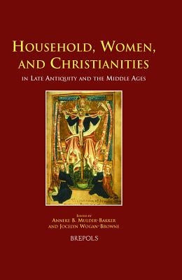 Household, Women, and Christianities in Late Antiquity and the Middle Ages by Mulder-Bakker, Anneke B.