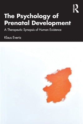 The Psychology of Prenatal Development: A Therapeutic Synopsis of Human Existence by Evertz, Klaus