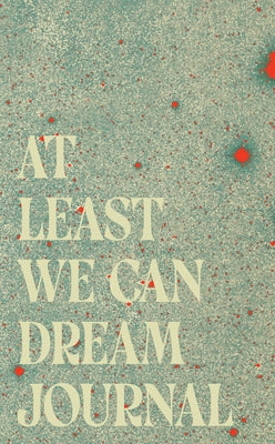 At Least We Can Dream Journal by Writers, Paperback