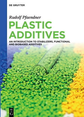 Plastic Additives: An Introduction to Stabilizers, Functional and Biobased Additives by Pfaendner, Rudolf