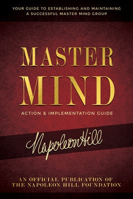Master Mind Action & Implementation Guide: The Definitive Plan for Forming and Managing a Successful Master Mind Group by Hill, Napoleon