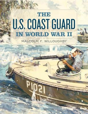 The U.S. Coast Guard in World War II by Willoughby, Malcolm F.