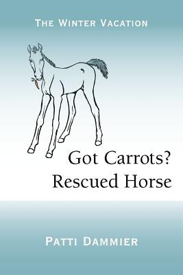 Got Carrots? Rescued Horse: The Winter Vacation by Dammier, Patti
