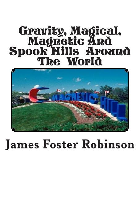Gravity, Magical, Magnetic And Spook Hills Around The World by Robinson, James Foster