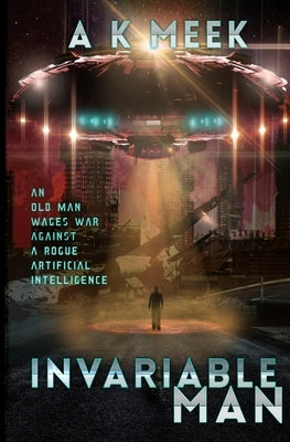 Invariable Man: The Novel by Meek, A. K.