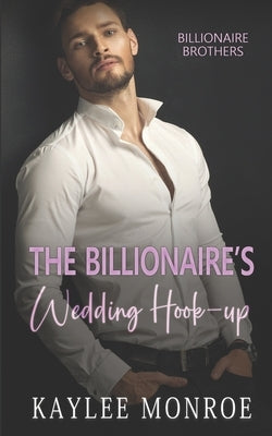 The Billionaire's Wedding Hook-Up by Monroe, Kaylee