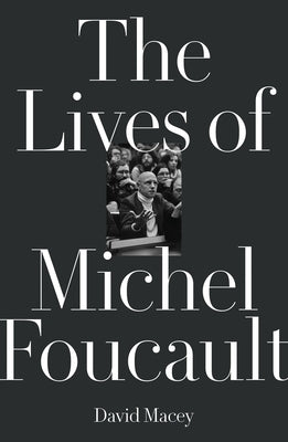 The Lives of Michel Foucault by Macey, David