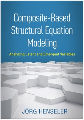 Composite-Based Structural Equation Modeling: Analyzing Latent and Emergent Variables by Henseler, Jörg