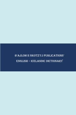 B'ajlom ii Nkotz'i'j Publications' English - Icelandic Dictionary by Chigüela, Sandra