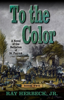 To the Color: A Novel of the Battalion of St. Patrick by Herbeck