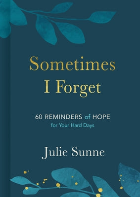 Sometimes I Forget: 60 Reminders of Hope for Your Hard Days by Sunne, Julie