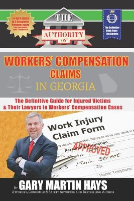 The Authority on Workers' Compensation Claims: The Definitive Guide for Injured Victims & Their Lawyers in Workers by Hays, Gary Martin