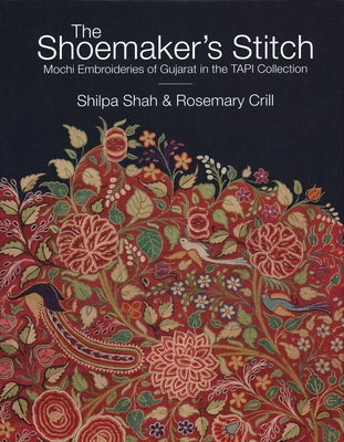 The Shoemaker's Stitch: Mochi Embroideries of Gujarat in the Tapi Collection by Shah, Shilpa