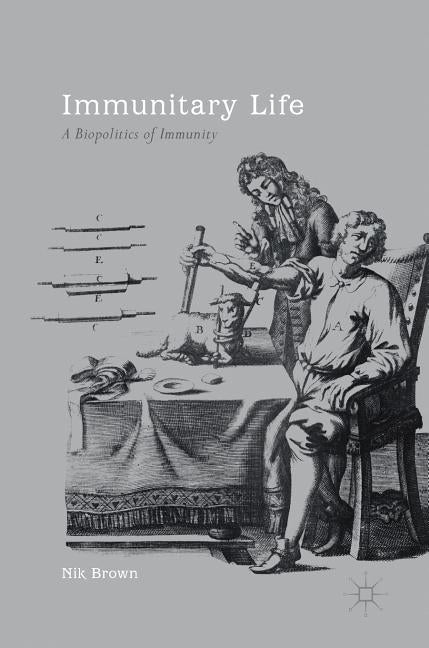 Immunitary Life: A Biopolitics of Immunity by Brown, Nik
