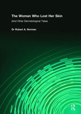 The Woman Who Lost Her Skin: (And Other Dermatological Tales) by Norman, Rob