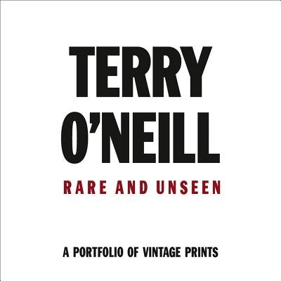 Terry O'Neil: Rare & Unseen by O'Neill, Terry