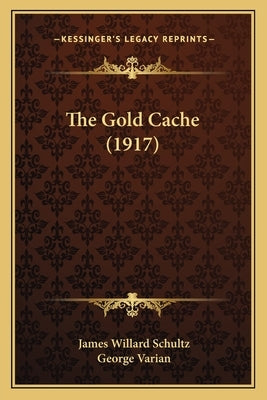 The Gold Cache (1917) by Schultz, James Willard