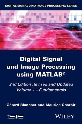 Digital Signal and Image Processing Using Matlab, Volume 1: Fundamentals by Blanchet, Gérard