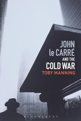 John Le Carré and the Cold War by Manning, Toby