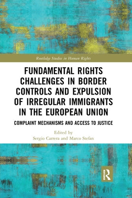 Fundamental Rights Challenges in Border Controls and Expulsion of Irregular Immigrants in the European Union: Complaint Mechanisms and Access to Justi by Carrera, Sergio