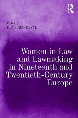 Women in Law and Law-Making in Nineteenth and Twentieth Century Europe by Schandevyl, Eva