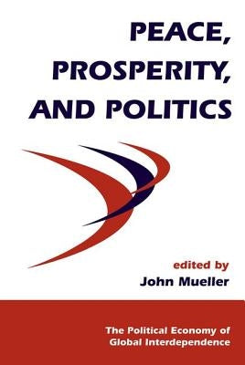 Peace, Prosperity, And Politics by Mueller, John