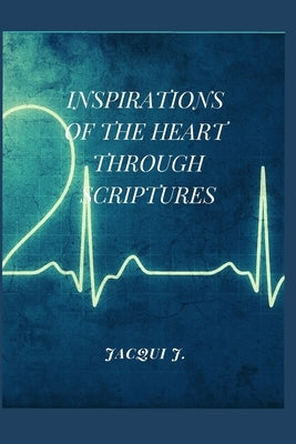 Inspirations of the Heart Through Scriptures by J, Jacqui