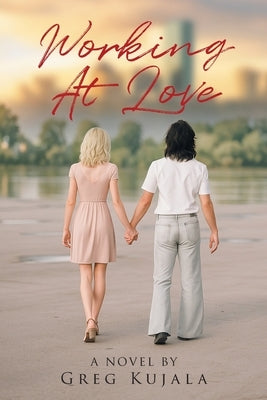 Working At Love by Kujala, Greg