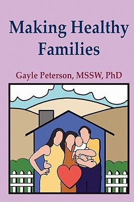 Making Healthy Families: A Guide for Parents, Spouses and Stepparents by Peterson, Gayle