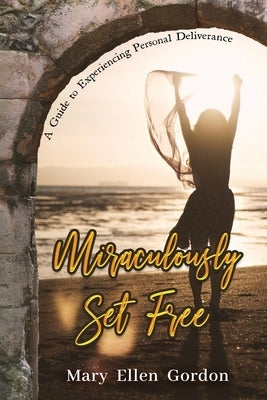 Miraculously Set Free by Mary Ellen Gordon
