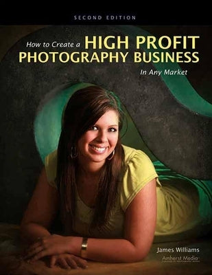 How to Create a High Profit Photography Business in Any Market by Williams, James