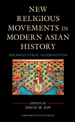 New Religious Movements in Modern Asian History: Sociocultural Alternatives by Kim, David W.