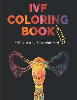 IVF Coloring Book: Stress Relief Infertility Coloring Book For Adults With Funny & Motivational Quotes Includes Sketch Board by Publications, Black Forest