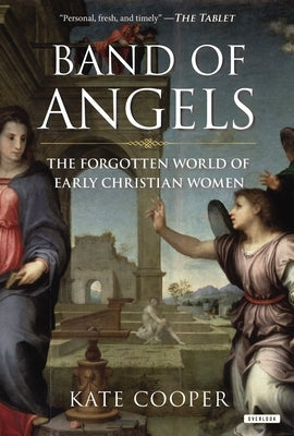 Band of Angels: The Forgotten World of Early Christian Women by Cooper, Kate