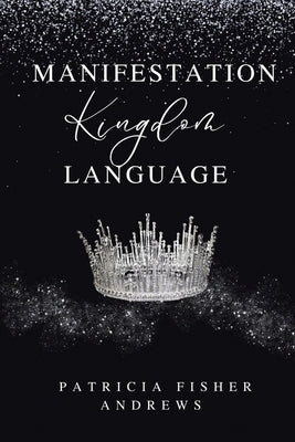 Manifestation: Kingdom Language by Andrews, Patricia Fisher