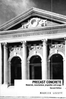 Precast Concrete: Materials, Manufacture, Properties and Usage, Second Edition by Levitt, Maurice