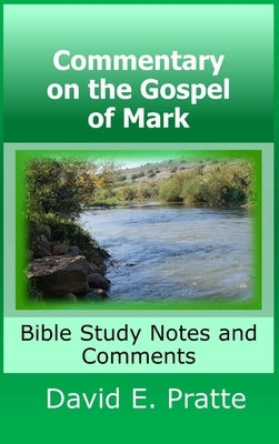 Commentary on the Gospel of Mark: Bible Study Notes and Comments by Pratte, David