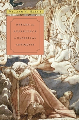 Dreams and Experience in Classical Antiquity by Harris, William V.