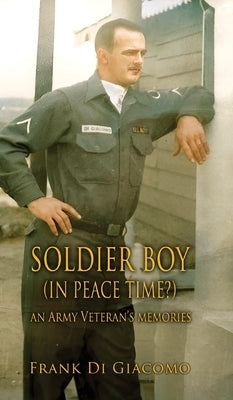 Soldier Boy (In Peace Time?): An Army Veteran's Memories by Di Giacomo, Frank