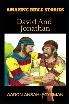 Amazing Bible Stories: David And Jonathan by Ansah-Agyeman, Aaron