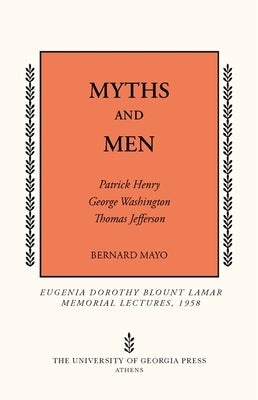 Myths and Men: Patrick Henry, George Washington, Thomas Jefferson by Mayo, Bernard